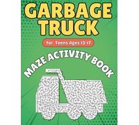Garbage Truck Gifts for Teens : Garbage Truck Mazes for Teens ages 13-17: Fun and Challenging Garbage Truck Activity Book for Boys and Girls with Solutions