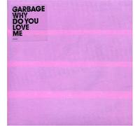 Garbage - Why Do You Love Me