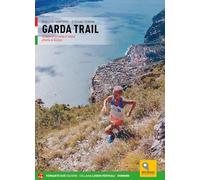 Garda Trail. 32 Itinerari Di Trail Running Attorno Al Lago Di Garda