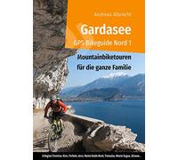 Gardasee GPS Bikeguide Nord 1: Mountainbiketouren für die ganze Familie - Region Trentino Riva, Torbole, Arco, Monte Baldo Nord, Tremalzo, Monte Zugna, Idrosee...