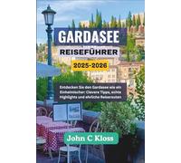 GARDASEE-REISEFÜHRER 2025-2026: Entdecken Sie den Gardasee wie ein Einheimischer: Clevere Tipps, echte Highlights und ehrliche Reiserouten