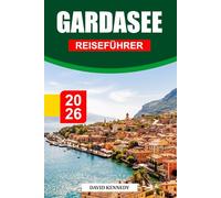 GARDASEE REISEFÜHRER 2026: Charmante Dörfer, glitzernde Küsten und alpine Schönheit in Norditalien