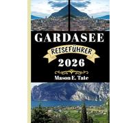 GARDASEE REISEFÜHRER 2026: Ihr Reisebegleiter zum Erkunden und Genießen der Attraktionen dieses Reiseziels, das man unbedingt besuchen muss.