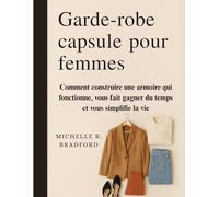 Garde-robe capsule pour femmes: Comment construire une armoire qui fonctionne, vous fait gagner du temps et vous simplifie la vie