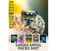 Garden Animal Macro Shot Photo Book: 40 Stunning Close-Ups Of Charming Creatures In Your Backyard