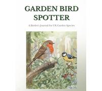 Garden Bird Spotter: A Birder's Journal for Tracking & Observing UK Garden Species: Record Sightings, Behaviour, and Seasonal Patterns of 50 Common ... Feeding Logs, and Nesting Activity Tracker