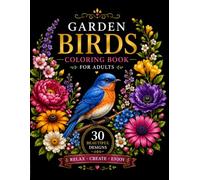 Garden Birds Coloring Book: 30 Beautiful Bird Designs for Relaxation, Stress Relief, and Creative Fun