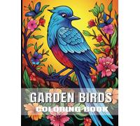 GARDEN BIRDS COLORING BOOK: A Relaxing Adult Coloring Book Featuring Over 60 Beautifully Illustrated Garden Birds for Mindful Creativity