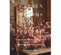 Garden Blooms in Poetry: A Visual Guide to Inspiring Poems About Flowers, Growth, and Self-Improvement.