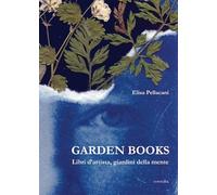Garden books. Libri d'artista, giardini della mente. Ediz. illustrata