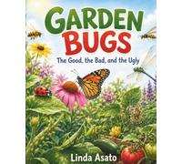 Garden Bugs, the Good, the Bad and the Ugly