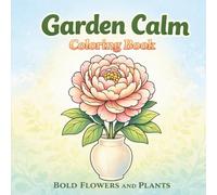 Garden Calm Coloring Book: Bold Flowers and Plants for Relaxing Creative Time