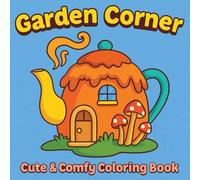 Garden Corner Coloring Book: Cute and Comfy Scenes to Relax, Color, and Smile