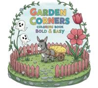 Garden Corners Coloring Book Bold & Easy: Floral Designs for Relaxation and Stress Relief(50+ Bold & Easy Coloring Pages Featuring Adorable Animals, Plants & Whimsical Gardens)