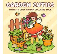 GARDEN CUTIES: Lovely and Cozy Garden Coloring Book Featuring Pretty Little Corners with Mushrooms, Plants, Flowers and Adorable Friends for Adults & Teens