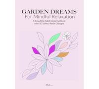 GARDEN DREAMS For Mindful Relaxation: A Beautiful Adult Coloring Book with 50 Stress-Relief Designs