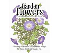 Garden Flowers: A Mindfulness Coloring Book: Highly Detailed Coloring Book featuring Floral Designs for Adults and Kids | 8x11 Inches, | 30+ Pages perfect for Relaxation and Creative Stress Relief