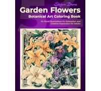 Garden Flowers - Botanical Art Coloring Book: 54 Floral Illustrations for Relaxation and Creative Expression for Adults