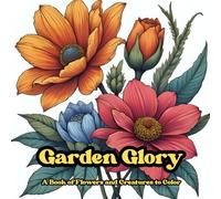 Garden Glory: A Book of Flowers and Creatures to Color