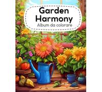 Garden Harmony - Armonie in fiore: Un Album da Colorare per Rigenerare Mente e Cuore