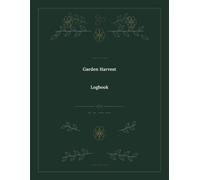 Garden Harvest Logbook: A Vegetable Garden Planner, Crop & Yield Tracker, and Seed-Saving Journal
