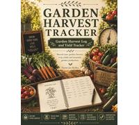 Garden Harvest Tracker: Garden Harvest Log and Yield Tracker for Gardeners and Homesteads