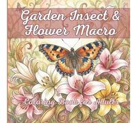 Garden Insect & Flower Macro Coloring Book for Adults: 50+ Detailed Close-Up Floral and Bug Scenes for Relaxing, Stress-Relief and Mindful Coloring
