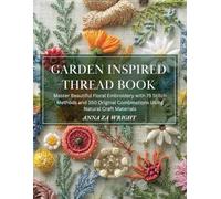 Garden Inspired Thread Book: Master Beautiful Floral Embroidery with 75 Stitch Methods and 350 Original Combinations Using Natural Craft Materials