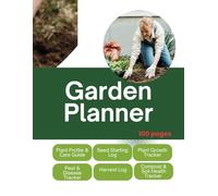 Garden Journal and Planner: Organizer for Flower and Vegetable Gardeners, Plant Care, Layout Designs, and Growth Tracking: Comprehensive Guide to ... Profiles, and Seasonal Garden Management
