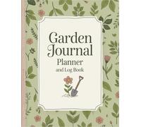 Garden Journal Planner and Log Book: A Guided Tracker for Cultivation, Seasonal Planning, and Homegrown Success