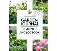 Garden Journal Planner and Logbook: A Practical Logbook & Organizer for Planning, Tracking, and Growing Your Garden
