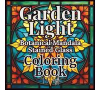 Garden Light: Botanical Mandala Stained Glass Coloring Book - Garden-Inspired Designs for Adults to Relax, Create, and Unwind
