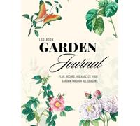 Garden Log Book - Plan Your Garden Tasks and Track Seasonal Progress: Gardening Journal for Recording Planting Dates, Care and Harvest Details