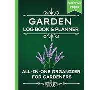 Garden Log Book & Planner: COLOR All-in-One Gardening Journal, 12-Month Organizer, and Record Book for Seeds, Plants, Flowers, Vegetables & Fruits Track, Plan, and Find Joy in Your Garden Year-Round!