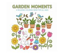 Garden Moments: A Relaxing Coloring Book for All Ages: Peaceful Scenes with Cute Animals and Beautiful Flowers for Stress Relief and Creativity