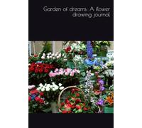 Garden of dreams: A flower drawing journal