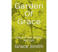 Garden Of Grace: Poems of Love, Healing, and Light