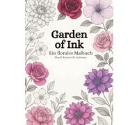 Garden of Ink - Ein florales Malbuch: Ein Malbuch für Erwachsene - floral. kunstvoll. achtsam.