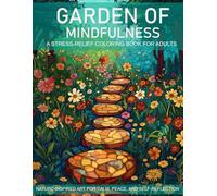 Garden of Mindfulness : A Stress-Relief Coloring Book for Adults: Nature-Inspired Art for Calm, Peace, and Self-Reflection