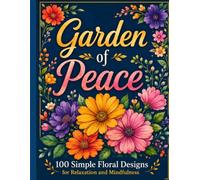 Garden of Peace: 100 Simple Floral Designs for Relaxation and Mindfulness