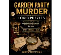 Garden Party Murder Logic Puzzles: Mansion Event Mysteries with Easy, Medium & Hard Logic Grid Challenges for Teenagers and Adults