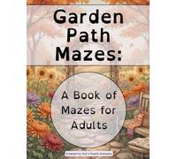 Garden Path Mazes: A Book of Mazes for Adults