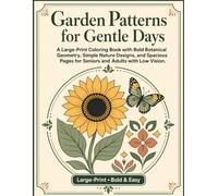 Garden Patterns for Gentle Days: A Large-Print Coloring Book with Bold Botanical Geometry, Simple Nature Designs, and Spacious Pages for Seniors and Adults with Low Vision