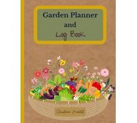Garden Planner and Log Book: The Essential Gardening Organizer: Stay Organized with Planting Schedules, Seasonal Checklists & Monthly Calendars for Gardeners