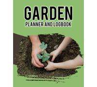 Garden Planner And Logbook: A Simple and Effective Garden Record Book for Vegetables, Flowers, Herbs & More