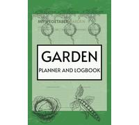 Garden Planner and Logbook: Journal for Vegetable Gardening, Organize by Planting and Harvesting Dates and Companion Planting