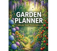 Garden Planner: Cultivate Your Masterpiece: Complete Organizer for Planting Schedules, Soil Health, Harvest Logs, and Garden Design
