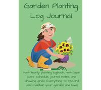 Garden Planting Log Journal: Your Half Yearly Garden Logbook and Planting Companion for Every Gardeners Maintenance and Care Projects. The Ideal Gift for Gardeners.