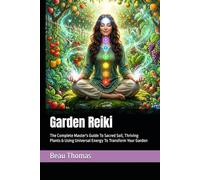 Garden Reiki: The Complete Master's Guide To Sacred Soil, Thriving Plants & Using Universal Energy To Transform Your Garden