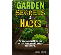 Garden Secrets & Hacks: Proven Garden Hacks, Secrets, and Organic Gardening Solutions for Abundant Harvests | DIY Propagation, Seed Saving Techniques, ... Gardening, Fruit Gardening and Herbs